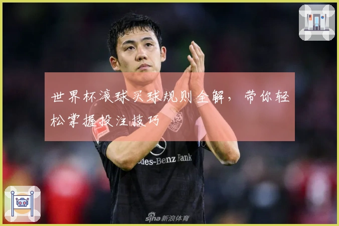 世界杯滚球买球规则全解，带你轻松掌握投注技巧